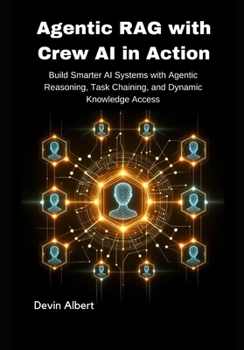 Paperback Agentic RAG with Crew AI in Action: Build Smarter AI Systems with Agentic Reasoning, Task Chaining, and Dynamic Knowledge Access Book