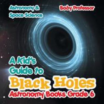 Paperback A Kid's Guide to Black Holes Astronomy Books Grade 6 Astronomy & Space Science Book