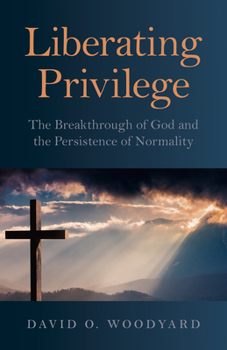Paperback Liberating Privilege: The Breakthrough of God and the Persistence of Normality Book