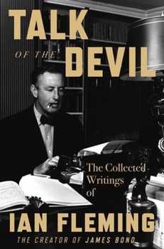 Talk of the Devil: The Collected Writings of Ian Fleming.
