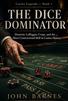 The Dice Dominator: Dominic LoRiggio, Craps, and the Most Controversial Skill in Casino History