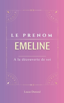 Paperback Emeline: Le prénom EMELINE psychogénéalogie ORIGINE signification ETYMOLOGIE Symbolique transgénérationnel livre [French] Book