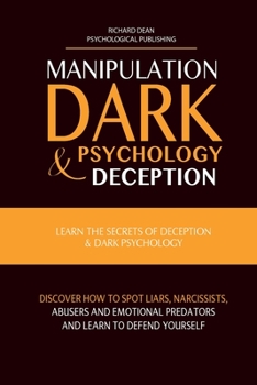 Paperback Manipulation, Dark Psychology & Deception: Learn the Secrets of Deception & Dark Psychology. Discover how to Spot Liars, Narcissists, Abusers and Emot Book