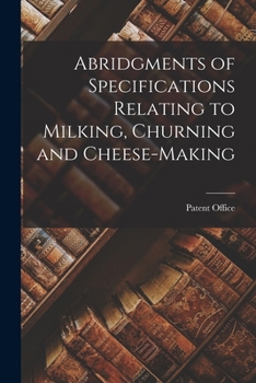 Abridgments of Specifications Relating to Milking, Churning and Cheese-Making