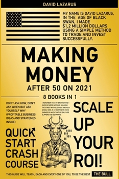 Hardcover Making Money After 50 on 2021 [8 in 1]: Don't Ask How, Don't Ask When but Ask Yourself Why (Profitable Business Ideas and Strategies Inside) Book