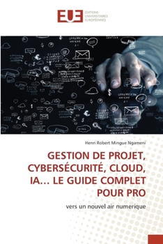 Gestion de Projet, Cybersécurité, Cloud, Ia... Le Guide Complet Pour Pro (French Edition)