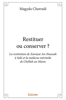 Paperback Restituer ou conserver ?: La restitution de Zawiyat An-Noussak à Salé et la médersa mérinide de Chellah au Maroc [French] Book
