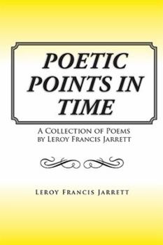 Poetic Points in Time: A Collection of Poems by Leroy Francis Jarrett