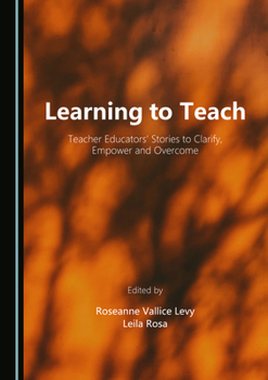 Hardcover Learning to Teach: Teacher Educators' Stories to Clarify, Empower and Overcome Book