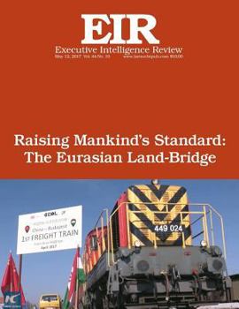 Raising Mankind?s Standard: The Eurasian Land-Bridge: Executive Intelligence Review; Volume 44, Issue 19