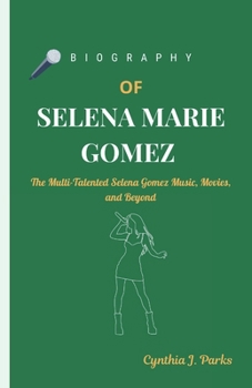 Paperback Biography of Selena Marie Gomez: The Multi-Talented Selena Gomez Music, Movies, and Beyond Book