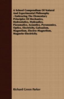 Paperback A School Compendium Of Natural And Experimental Philosophy: Embracing The Elementary Principles Of Mechanics, Hydrostatics, Hydraulics, Pneumatics, Ac Book