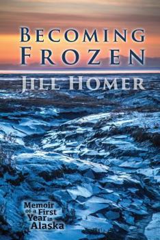 Paperback Becoming Frozen: Memoir of a First Year in Alaska Book