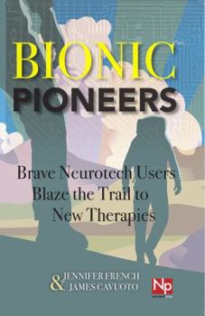 Paperback Bionic Pioneers: Brave Neurotech Users Blaze the Trail to New Therapies Book