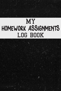 My Homework Assignments Log Book: Easily Keep Track Of Homework Assignments and Due Dates
