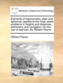 Paperback Elements of trigonometry, plain and spherical; applied to the most useful problems in heights and distances, astronomy and navigation: for the use of Book