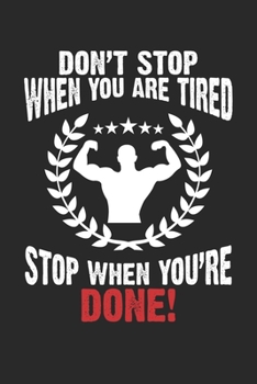 Paperback Don't stop when you are tired stop when you're done!: Gym Workout Motivation Fitness Lifting Athlete Notebook 6x9 Inches 120 dotted pages for notes, d Book