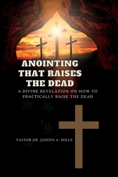Paperback Anointing That Raises the Dead: A Divine Revelation on How To Practically Raise The Dead Book