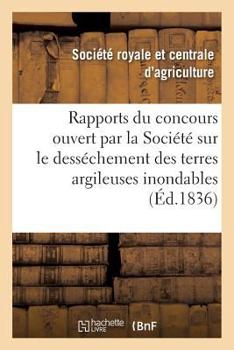 Paperback Rapports Sur Le Concours Ouvert Par La Société Sur Le Desséchement Des Terres Argileuses Inondables [French] Book