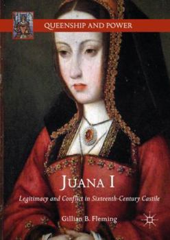 Hardcover Juana I: Legitimacy and Conflict in Sixteenth-Century Castile Book