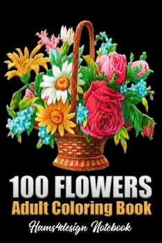 100 Flowers: An Adult Coloring Book with Bouquets, Wreaths, Swirls, Patterns, Decorations, Inspirational Designs, and Much More!