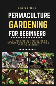 Paperback Permaculture Gardening for Beginners: A simple step-by-step guide to growing your own organic food with confidence Book