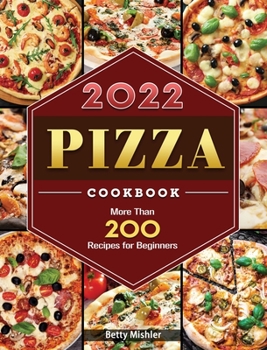 Hardcover Pizza Cookbook 2022: More Than 200 Recipes for Beginners Book