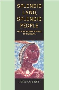 Hardcover Splendid Land, Splendid People: The Chickasaw Indians to Removal Book