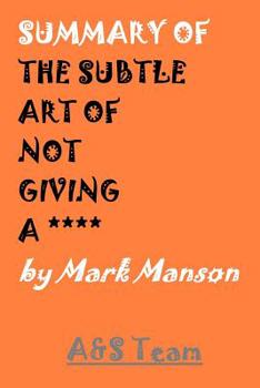 Paperback Summary of the Subtle Art of Not Giving a **** by Mark Manson: A Counterintuitive Approach to Living a Good Life Book
