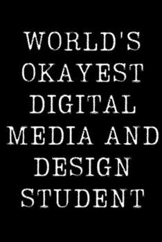 Paperback World's Okayest Digital Media And Design Student: Blank Lined Journal For Taking Notes, Journaling, Funny Gift, Gag Gift For Coworker or Family Member Book
