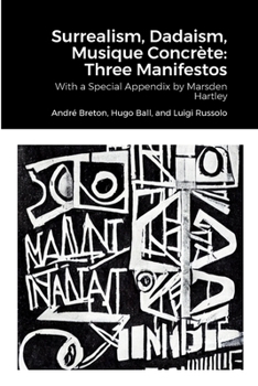 Paperback Surrealism, Dadaism, Musique Concrète: Three Manifestos: With a Special Appendix by Marsden Hartley Book