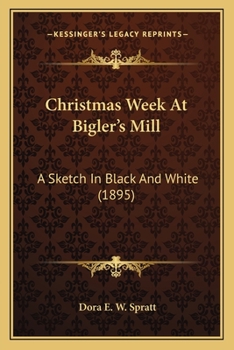 Christmas Week At Bigler's Mill: A Sketch In Black And White (1895)