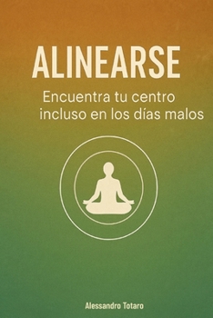 Alinearse: Encuentra tu centro incluso en los días malos (Spanish Edition)