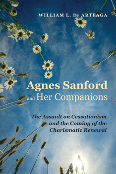 Paperback Agnes Sanford and Her Companions: The Assault on Cessationism and the Coming of the Charismatic Renewal Book