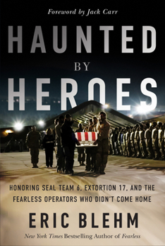 Haunted by Heroes : Honoring SEAL Team 6, Extortion 17, and the Fearless Operators Who Didn't Come Home