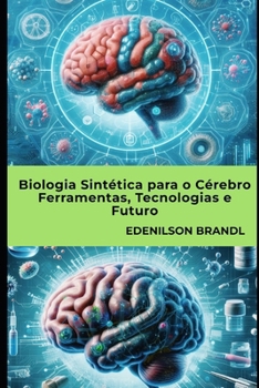 Biologia Sintética para o Cérebro Ferramentas, Tecnologias e Futuro (Portuguese Edition)