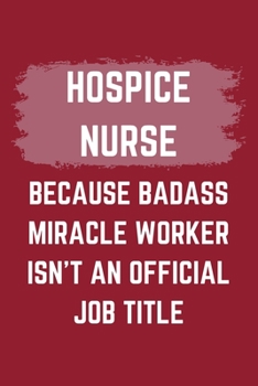 Paperback Hospice Nurse Because Badass Miracle Worker Isn't An Official Job Title: A Blank Lined Journal Notebook to Take Notes, To-do List and Notepad - A Funn Book