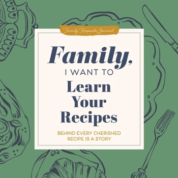 Family, I Want to Learn Your Recipes: Behind Every Cherished Recipe is a Story (Hear Your Story Books)