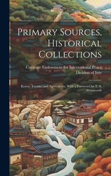 Hardcover Primary Sources, Historical Collections: Korea: Treaties and Agreements, With a Foreword by T. S. Wentworth Book