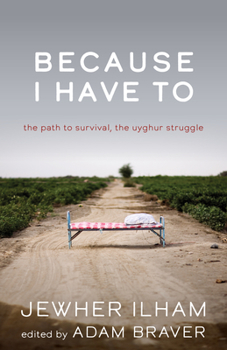 Paperback Because I Have to: The Path to Survival, the Uyghur Struggle Book