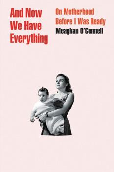 Hardcover And Now We Have Everything: On Motherhood Before I Was Ready Book