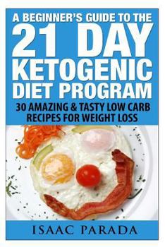 Paperback A Beginner's Guide To The 21 Day Ketogenic Diet Program: 30 Amazing & Tasty Low Carb Recipes For Weight Loss Book