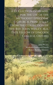 Hardcover A Collection of Hymns, for the Use of the Methodist Episcopal Church, Principally From the Collection of the Rev. John Wesley, M.A. Late Fellow of Lin Book