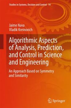 Hardcover Algorithmic Aspects of Analysis, Prediction, and Control in Science and Engineering: An Approach Based on Symmetry and Similarity Book