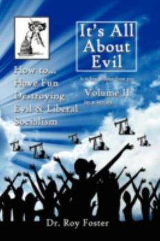 Paperback It's All About Evil: Volume II How to...Have Fun Destroying Evil, and Liberal Socialism Book