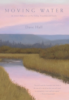 Hardcover Moving Water: An Artist's Reflections on Fly Fishing, Friendship and Family Book