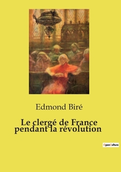 Le clergé de France pendant la révolution (French Edition)