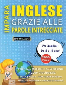 IMPARA INGLESE GRAZIE ALLE PAROLE INTRECCIATE - Per Bambini Da 8 a 10 Anni - Scopri Come Migliorare Il Tuo Vocabolario Con 2000 Crucipuzzle e Pratica