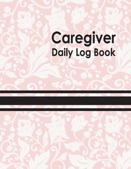 Paperback Caregiver Daily Log Book: Personal Home Aide Record Book - Medicine Reminder Log, Medical History, Service Timesheets - Tracking, Schedule ... D Book