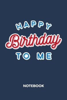 Happy Birthday To Me: NOTEBOOK Ruled Birthday Journal - Lined Adults Organizer Surprise Birthday Party Planner - Girlfriend Gift Idea Boyfriend - It's ... Happy Birthday To Me Soft Cover 120 Pages
